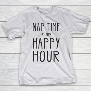 Mother’s Day Funny Gift Ideas Apparel  Funny Nap Time Is My Happy Hour for parents  Mo T-Shirt