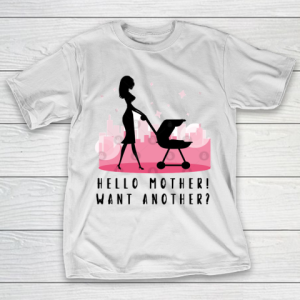 Mother’s Day Funny Gift Ideas Apparel  Hello Mother! Want Another Sexy Mom with Baby Stroller T Sh T-Shirt