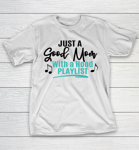 Mother’s Day Funny Gift Ideas Apparel  Just A Good Mom With A Hood Playlist T Shirt T-Shirt