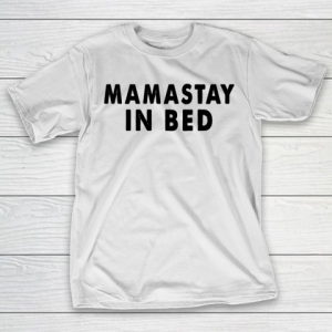 Mother’s Day Funny Gift Ideas Apparel  MAMASTAY IN BED T Shirt T-Shirt