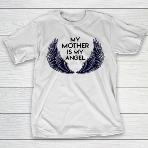 Mother’s Day Funny Gift Ideas Apparel  MY MOTHER IS MY ANGEL T Shirt T-Shirt