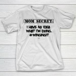 Mother’s Day Funny Gift Ideas Apparel  Mom Secret I Have No Idea What I T-Shirt