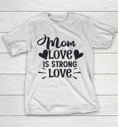 Mother’s Day Funny Gift Ideas Apparel  Mom love is strong love T Shirt T-Shirt