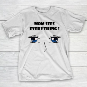 Mother’s Day Funny Gift Ideas Apparel  Mom sees everything! T Shirt T-Shirt