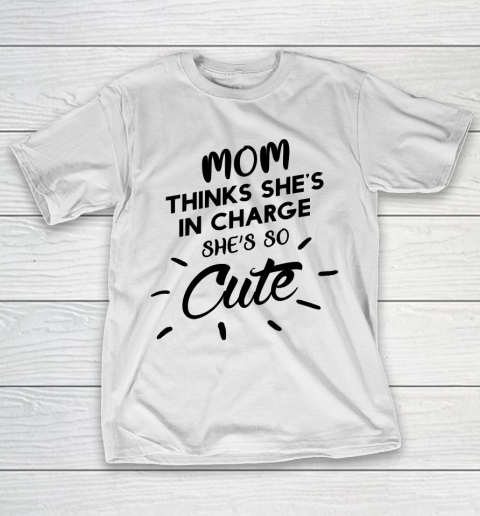 Mother’s Day Funny Gift Ideas Apparel  Mom thinks she’s in charge. T Shirt T-Shirt