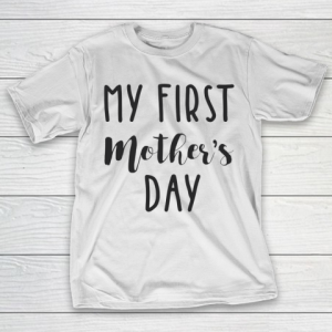 Mother’s Day Funny Gift Ideas Apparel  My First Mother’s Day T Shirt T-Shirt