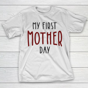 Mother’s Day Funny Gift Ideas Apparel  My first mother day T Shirt T-Shirt