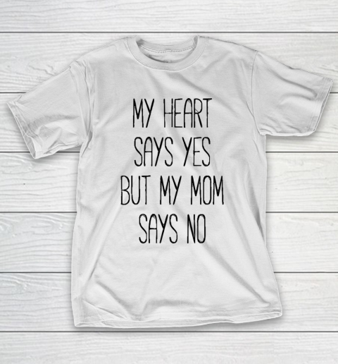 Mother’s Day Funny Gift Ideas Apparel  My heart says yes, but my mom says no funny T shirt T Shirt T-Shirt