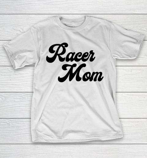 Mother’s Day Funny Gift Ideas Apparel  Racer mom T Shirt T-Shirt