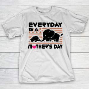 Mother’s Day Funny Gift Ideas Apparel  happy mothers day, everyday is a mothers T Shirt T-Shirt