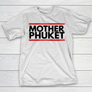 Mother’s Day Funny Gift Ideas Apparel  mother phuket T Shirt T-Shirt