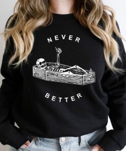 Never Better Skeleton Skull Spooky Season Halloween Party Unisex Sweatshirt 3 Never Better Skeleton Skull Spooky Season Halloween Party Unisex Sweatshirt 4
