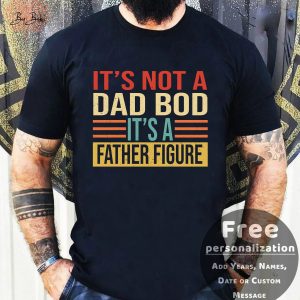 Personalization It’s Not A Dad Bod Father Figure Father’s Day Shirt