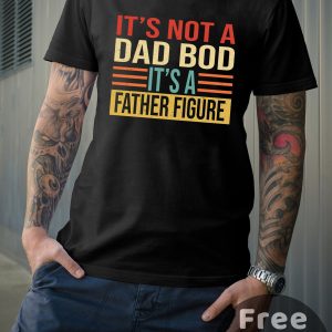 Personalization It’s Not A Dad Bod Father Figure Father’s Day Shirt