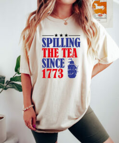 Spilling The Tea Since 1773 Happy 4th Of July Shirt 1