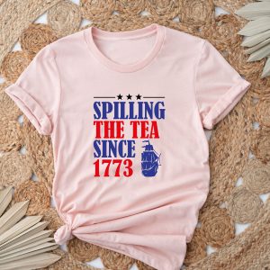 Spilling The Tea Since 1773 Happy 4th Of July Shirt 3