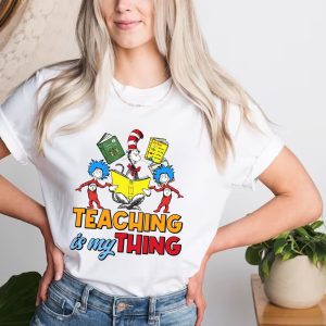 Teacher Teaching Is My Thing Dr Seuss Shirt