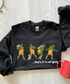 That's It I'm Not Going Disney Funny Grinchmas Sweatshirt Christmas Gifts 4 Thats It Im Not Going Disney Funny Grinchmas Sweatshirt Christmas Gifts 5 1