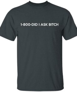 1-800- Did I Ask Bitch T-Shirts, Hoodies, Sweater 1 1 800 Did I Ask Bitch T Shirts Hoodies Sweater 10