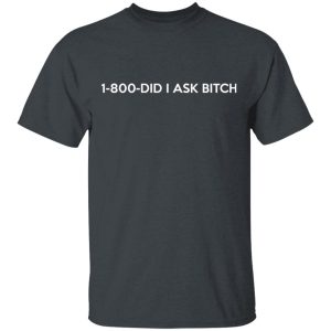 1-800- Did I Ask Bitch T-Shirts, Hoodies, Sweater