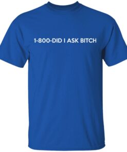 1-800- Did I Ask Bitch T-Shirts, Hoodies, Sweater 3 1 800 Did I Ask Bitch T Shirts Hoodies Sweater 12