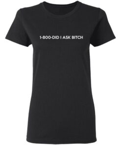 1-800- Did I Ask Bitch T-Shirts, Hoodies, Sweater 4 1 800 Did I Ask Bitch T Shirts Hoodies Sweater 13