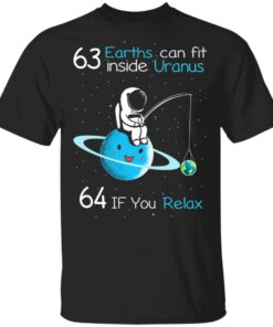 63 Earths Can Fit Inside Uranus 64 If You Relax T Shirts Hoodies Sweater 1
