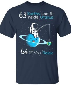 63 Earths Can Fit Inside Uranus 64 If You Relax T Shirts Hoodies Sweater 11