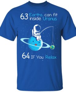 63 Earths Can Fit Inside Uranus 64 If You Relax T Shirts Hoodies Sweater 12