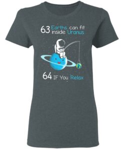 63 Earths Can Fit Inside Uranus 64 If You Relax T Shirts Hoodies Sweater 2