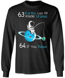 63 Earths Can Fit Inside Uranus 64 If You Relax T Shirts Hoodies Sweater 5