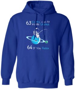 63 Earths Can Fit Inside Uranus 64 If You Relax T Shirts Hoodies Sweater 9