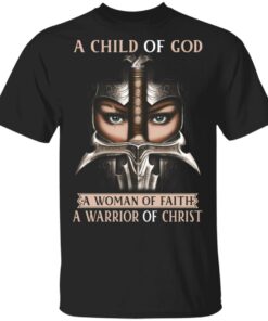 A Child Of God A Woman Of Faith A Warrior Of Christ T Shirts Hoodies Sweater 1