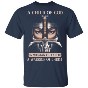 A Child Of God A Woman Of Faith A Warrior Of Christ T Shirts Hoodies Sweater 11