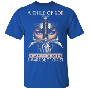 A Child Of God A Woman Of Faith A Warrior Of Christ T Shirts Hoodies Sweater 12