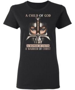 A Child Of God A Woman Of Faith A Warrior Of Christ T Shirts Hoodies Sweater 13