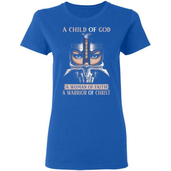 A Child Of God A Woman Of Faith A Warrior Of Christ T-Shirts, Hoodies, Sweater