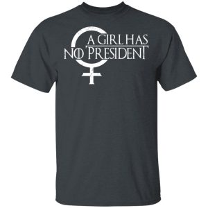 A Girl Has No President T-Shirts, Hoodies, Sweater