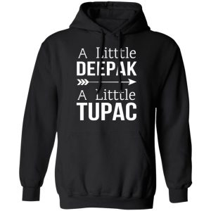 A Little Deepak A Little Tupac T Shirts Hoodies Sweater 6