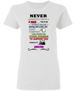 A Man Whose Fourth Grade Education At Elbert Elementary Support Forklift Addiction T-Shirts 2 A Man Whose Fourth Grade Education At Elbert Elementary Support Forklift Addiction T Shirts 11