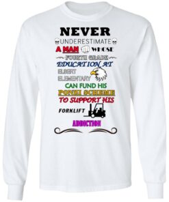 A Man Whose Fourth Grade Education At Elbert Elementary Support Forklift Addiction T-Shirts 5 A Man Whose Fourth Grade Education At Elbert Elementary Support Forklift Addiction T Shirts 3