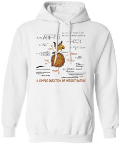 A Simple Question Of Weight Ratios Funny Math Teacher T-Shirts, Hoodies, Sweater 8 A Simple Question Of Weight Ratios Funny Math Teacher T Shirts Hoodies Sweater 6