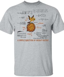 A Simple Question Of Weight Ratios Funny Math Teacher T-Shirts, Hoodies, Sweater 11 A Simple Question Of Weight Ratios Funny Math Teacher T Shirts Hoodies Sweater 9