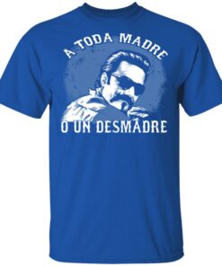 A Toda Madre O Un Desmadre T-Shirts, Hoodies, Sweater 3 A Toda Madre O Un Desmadre T Shirts Hoodies Sweater 12