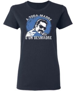 A Toda Madre O Un Desmadre T-Shirts, Hoodies, Sweater 6 A Toda Madre O Un Desmadre T Shirts Hoodies Sweater 3