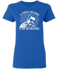 A Toda Madre O Un Desmadre T-Shirts, Hoodies, Sweater 7 A Toda Madre O Un Desmadre T Shirts Hoodies Sweater 4
