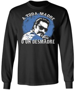 A Toda Madre O Un Desmadre T-Shirts, Hoodies, Sweater 8 A Toda Madre O Un Desmadre T Shirts Hoodies Sweater 5