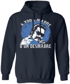 A Toda Madre O Un Desmadre T-Shirts, Hoodies, Sweater 10 A Toda Madre O Un Desmadre T Shirts Hoodies Sweater 7