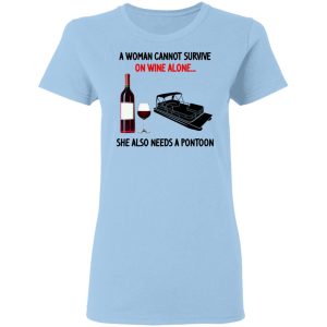 A Woman Cannot Survive On Wine Alone She Also Needs A Pontoon T-Shirts, Hoodies, Sweater