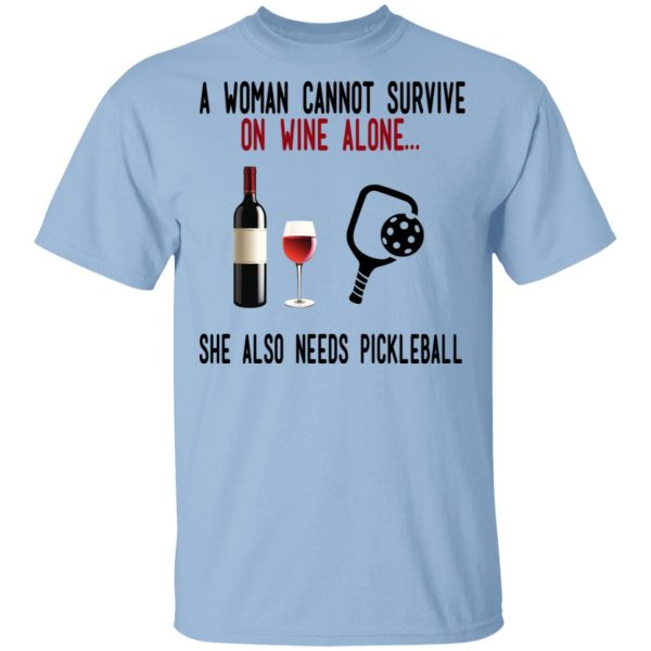 A Woman Cannot Survive On Wine Alone She Also Needs Pickleball T-Shirts